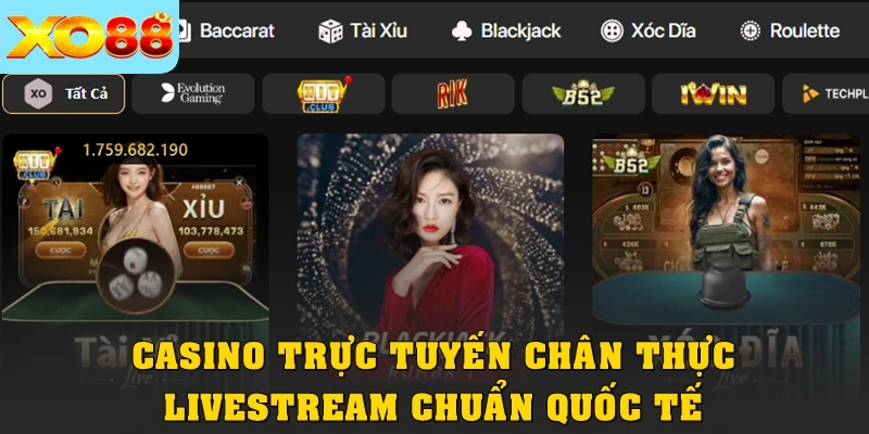 Casino trực tuyến chân thực, livestream chuẩn quốc tế