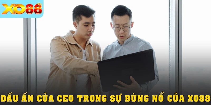 Dấu ấn của CEO trong sự bùng nổ của XO88