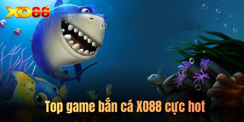 Top game bắn cá XO88 cực hot